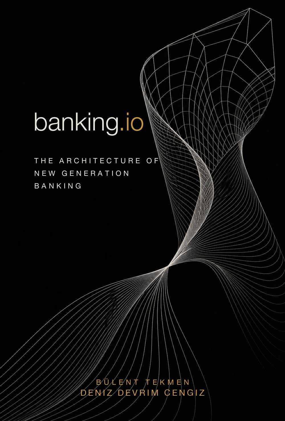 banking.io — The Architecture of New Generation Banking, by Bülent Tekmen with Deniz Devrim Cengiz